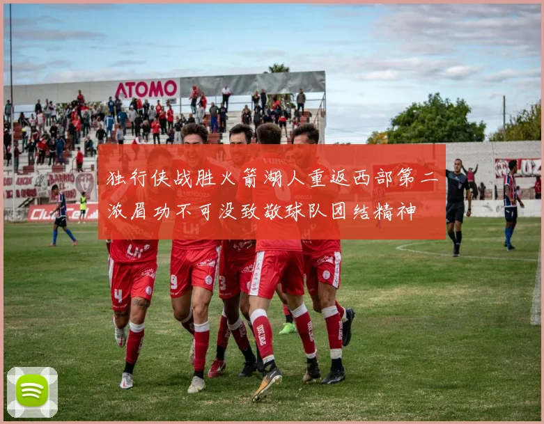 独行侠战胜火箭湖人重返西部第二浓眉功不可没致敬球队团结精神