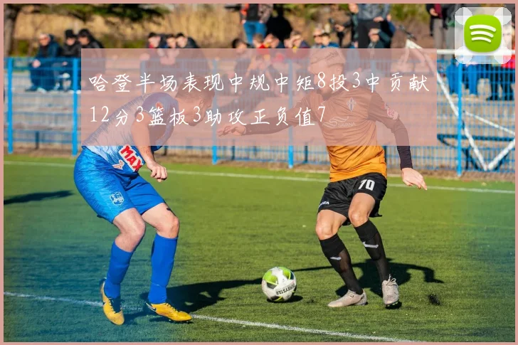 哈登半场表现中规中矩8投3中贡献12分3篮板3助攻正负值7